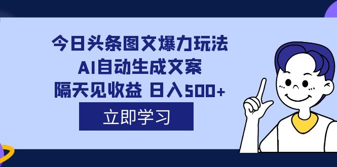 （7300期）外面收费1980的今日头条图文爆力玩法,AI自动生成文案，隔天见收益 日入500+九峰网创-分享创业资讯-最新网络创业项目-分享最新赚钱项目九峰网创