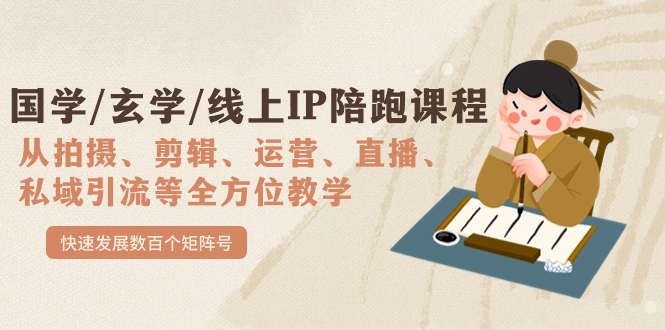 （7318期）国学/玄学/线上IP陪跑课程，从0-1全方位教学，快速发展数百个矩阵号九峰网创-分享创业资讯-最新网络创业项目-分享最新赚钱项目九峰网创
