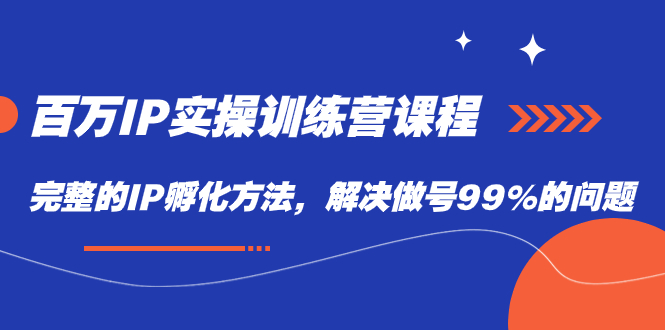 （7354期）百万IP实战训练营课程，完整的IP孵化方法，解决做号99%的问题九峰网创-分享创业资讯-最新网络创业项目-分享最新赚钱项目九峰网创
