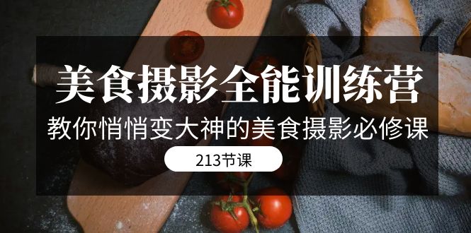 （7406期）美食摄影-全能特训营，教你悄悄变大神的美食摄影必修课（8套课程-213节）九峰网创-分享创业资讯-最新网络创业项目-分享最新赚钱项目九峰网创