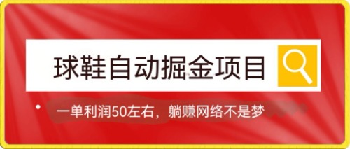 （7427期）球鞋自动掘金项目，0投资，每单利润50+躺赚变现不是梦九峰网创-分享创业资讯-最新网络创业项目-分享最新赚钱项目九峰网创