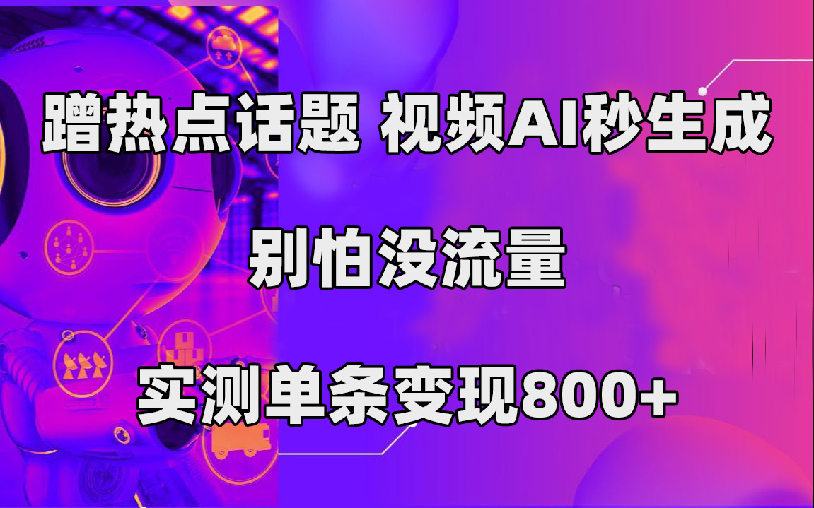 （7440期）蹭热点话题，视频AI秒生成，别怕没流量，实测单条变现800+九峰网创-分享创业资讯-最新网络创业项目-分享最新赚钱项目九峰网创