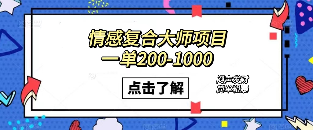（7441期）情感复合大师项目，一单200-1000，闷声发财的小生意！简单粗暴（附资料）九峰网创-分享创业资讯-最新网络创业项目-分享最新赚钱项目九峰网创