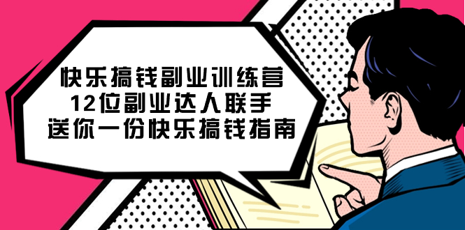 （7490期）快乐 搞钱副业训练营，12位副业达人联手送你一份快乐搞钱指南九峰网创-分享创业资讯-最新网络创业项目-分享最新赚钱项目九峰网创