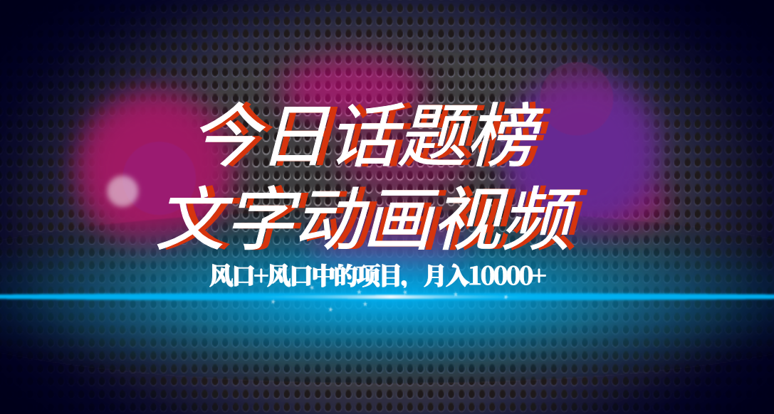 （7509期）全网首发文字动画视频+今日话题2.0项目教程，平台扶持流量，月入五位数九峰网创-分享创业资讯-最新网络创业项目-分享最新赚钱项目九峰网创