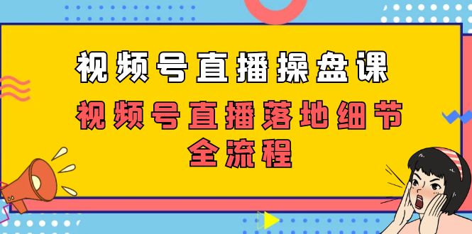 （7517期）视频号直播操盘课，​视频号直播落地细节全流程（27节课）九峰网创-分享创业资讯-最新网络创业项目-分享最新赚钱项目九峰网创