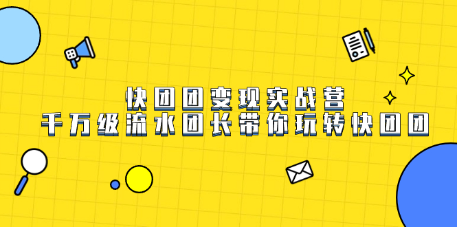 （7540期）快团团变现实战营，千万级流水团长带你玩转快团团九峰网创-分享创业资讯-最新网络创业项目-分享最新赚钱项目九峰网创