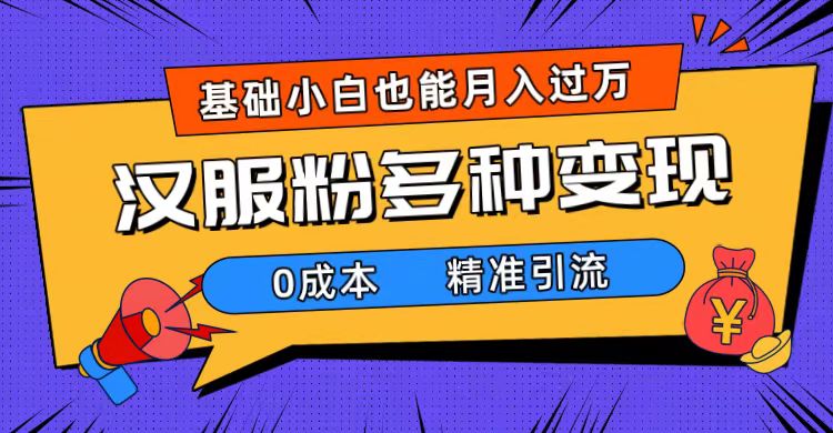 （7549期）一部手机精准引流汉服粉，0成本多种变现方式，小白月入过万（附素材+工具）九峰网创-分享创业资讯-最新网络创业项目-分享最新赚钱项目九峰网创