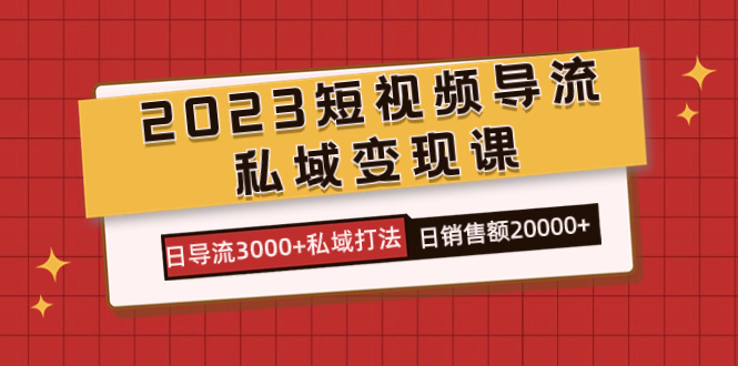 （7550期）2023短视频导流·私域变现课，日导流3000+私域打法  日销售额2w+九峰网创-分享创业资讯-最新网络创业项目-分享最新赚钱项目九峰网创