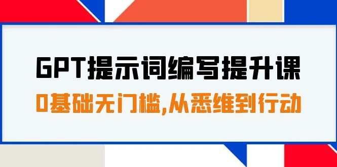 （7592期）GPT提示词编写提升课，0基础无门槛，从悉维到行动，30天16个课时九峰网创-分享创业资讯-最新网络创业项目-分享最新赚钱项目九峰网创