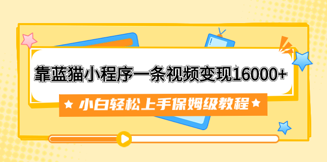 （7595期）靠蓝猫小程序一条视频变现16000+小白轻松上手保姆级教程（附166G资料素材）九峰网创-分享创业资讯-最新网络创业项目-分享最新赚钱项目九峰网创