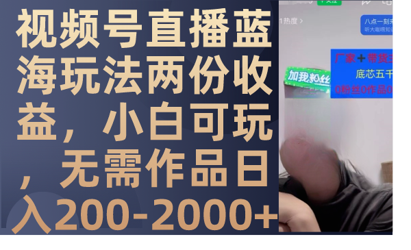 （7635期）视频号直播蓝海玩法两份收益，小白可玩，无需作品日入200-2000+九峰网创-分享创业资讯-最新网络创业项目-分享最新赚钱项目九峰网创