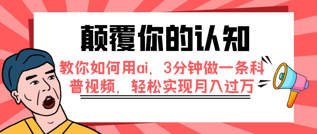 （7681期）颠覆你的认知，教你如何用ai，3分钟做一条科普视频，轻松实现月入过万九峰网创-分享创业资讯-最新网络创业项目-分享最新赚钱项目九峰网创