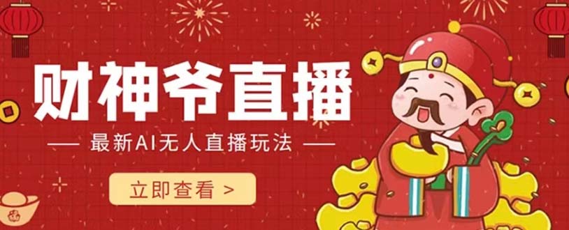 （7687期）抖音快手财神爷AI智能直播间 无需真人出镜实时互动 不封号礼物打赏赚到手软九峰网创-分享创业资讯-最新网络创业项目-分享最新赚钱项目九峰网创