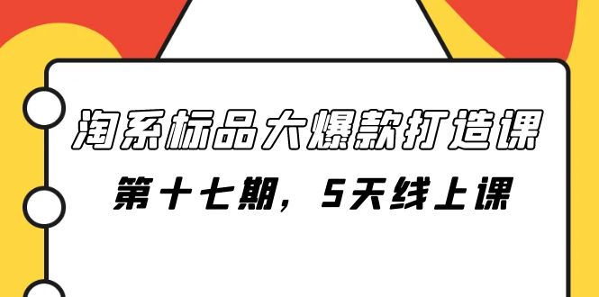（7697期）淘系标品大爆款打造课-第十七期，5天线上课九峰网创-分享创业资讯-最新网络创业项目-分享最新赚钱项目九峰网创