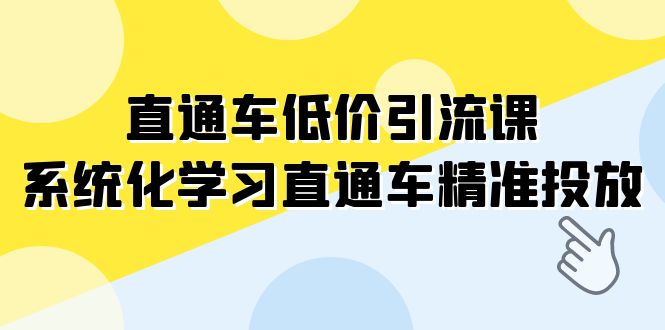 （7698期）直通车-低价引流课，系统化学习直通车精准投放（14节课）九峰网创-分享创业资讯-最新网络创业项目-分享最新赚钱项目九峰网创