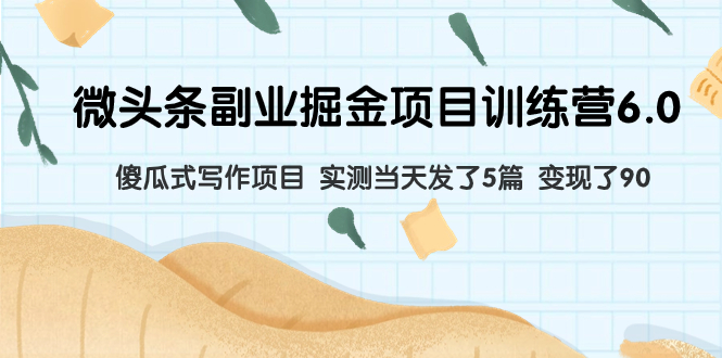 （7736期）微头条副业掘金项目训练营6.0：傻瓜式写作项目 实测当天发了5篇 变现了90九峰网创-分享创业资讯-最新网络创业项目-分享最新赚钱项目九峰网创