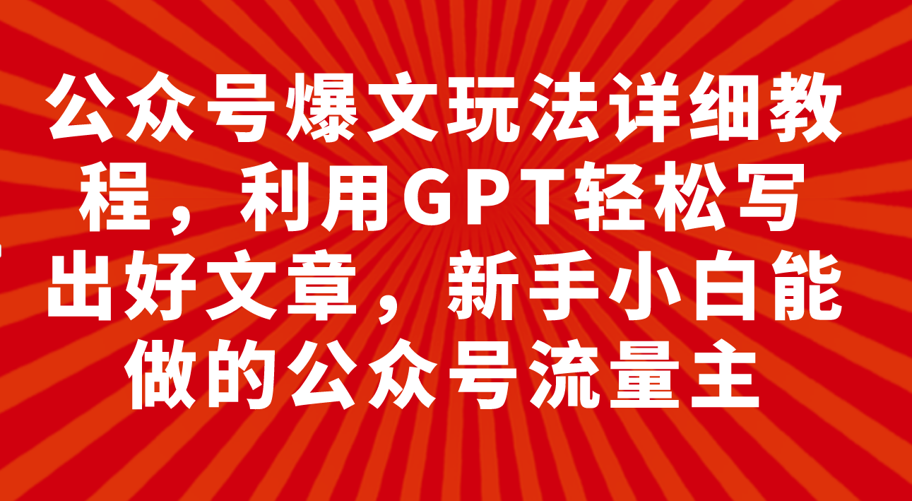 #原创                                                                                                 （7746期）公众号爆文玩法详细教程，利用GPT轻松写出好文章，新手小白能做的公众号…九峰网创-分享创业资讯-最新网络创业项目-分享最新赚钱项目九峰网创