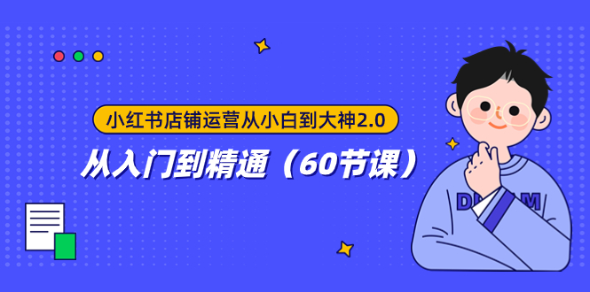 （7794期）小红书店铺运营从小白到大神2.0，从入门到精通（60节课）九峰网创-分享创业资讯-最新网络创业项目-分享最新赚钱项目九峰网创
