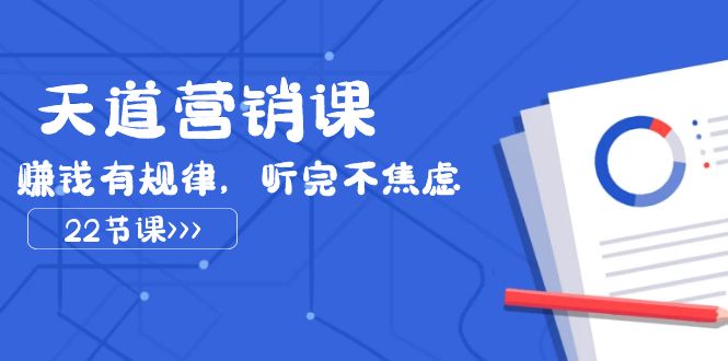 （7848期）天道-营销课2023，赚钱有规律，听完不焦虑（22节课）九峰网创-分享创业资讯-最新网络创业项目-分享最新赚钱项目九峰网创