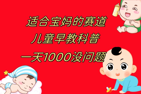 （7891期）儿童早教科普，一单29.9–49.9，一天1000问题不大九峰网创-分享创业资讯-最新网络创业项目-分享最新赚钱项目九峰网创