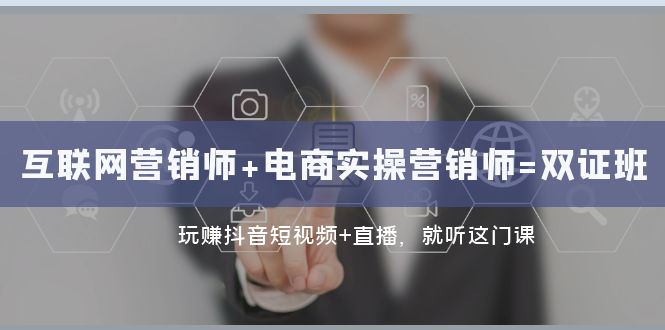 （7929期）互联网·营销师+电商实操营销师=双 证 班：玩赚抖音短视频+直播 就听这门课九峰网创-分享创业资讯-最新网络创业项目-分享最新赚钱项目九峰网创