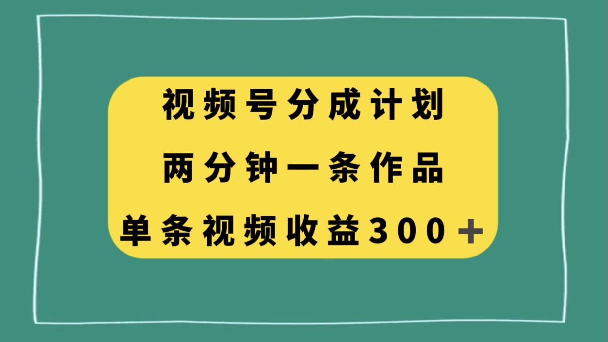 （8000期）视频号分成计划，两分钟一条作品，单视频收益300+九峰网创-分享创业资讯-最新网络创业项目-分享最新赚钱项目九峰网创