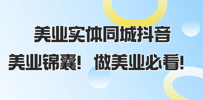 （8005期）美业实体同城抖音，美业锦囊！做美业必看（58节课）九峰网创-分享创业资讯-最新网络创业项目-分享最新赚钱项目九峰网创