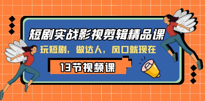 （8013期）短剧实战影视剪辑精品课，玩短剧，做达人，风口就现在九峰网创-分享创业资讯-最新网络创业项目-分享最新赚钱项目九峰网创