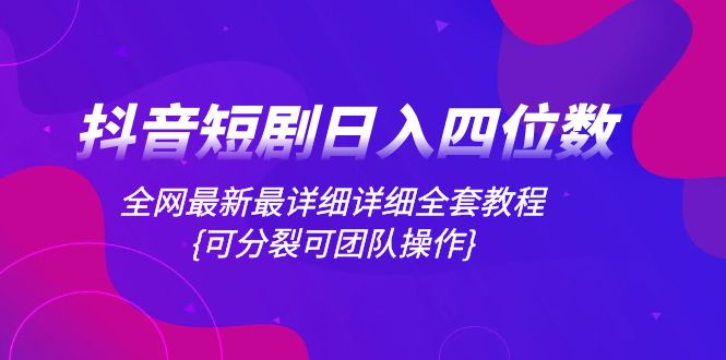 （8027期）抖音短剧日入四位数，全网最新最详细详细全套教程{可分裂可团队操作}九峰网创-分享创业资讯-最新网络创业项目-分享最新赚钱项目九峰网创
