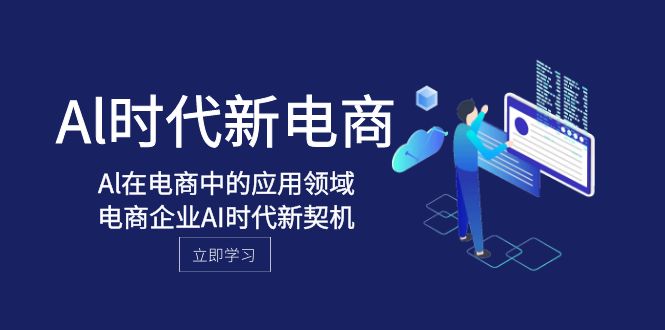 （8039期）Al-时代新电商，Al在电商中的应用领域，电商企业AI时代新契机九峰网创-分享创业资讯-最新网络创业项目-分享最新赚钱项目九峰网创