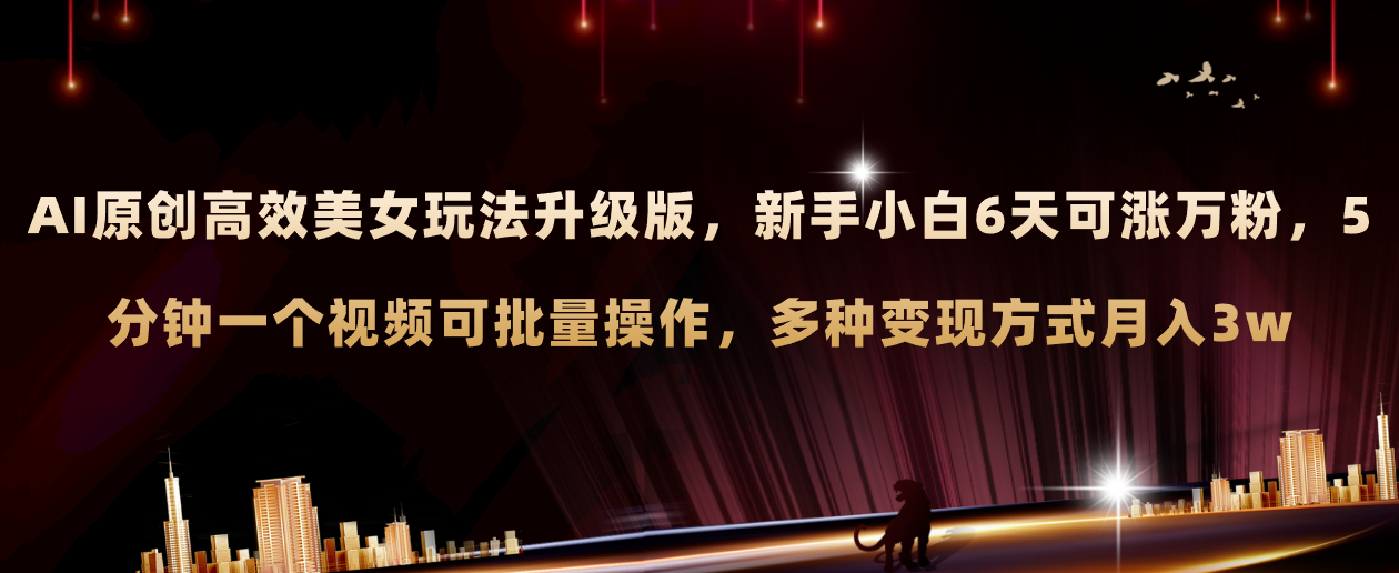 （8040期）AI原创美女玩法升级版 新手6天涨万粉 5分钟制作视频可批量，多种变现月入3w九峰网创-分享创业资讯-最新网络创业项目-分享最新赚钱项目九峰网创
