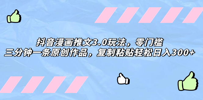 （8085期）抖音漫画推文3.0玩法，零门槛，三分钟一条原创作品，复制粘贴轻松日入300+九峰网创-分享创业资讯-最新网络创业项目-分享最新赚钱项目九峰网创