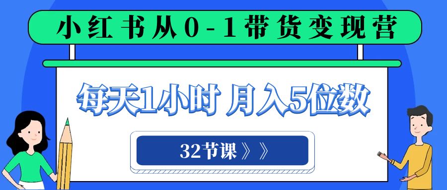 （8081期）小红书 0-1带货变现营，每天1小时，轻松月入5位数（32节课）九峰网创-分享创业资讯-最新网络创业项目-分享最新赚钱项目九峰网创