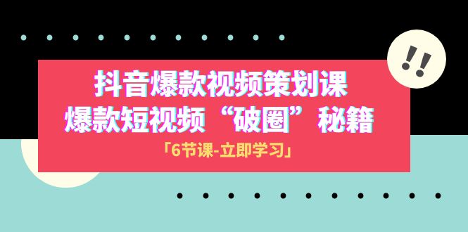 （8132期）2023抖音爆款视频-策划课，爆款短视频“破 圈”秘籍（6节课）九峰网创-分享创业资讯-最新网络创业项目-分享最新赚钱项目九峰网创