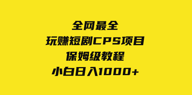 （8139期）全网最全，玩赚短剧CPS项目保姆级教程，小白日入1000+九峰网创-分享创业资讯-最新网络创业项目-分享最新赚钱项目九峰网创