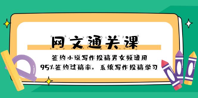 （8208期）网文-通关课-签约小说写作投稿男女频通用，95%签约过稿率，系统写作投稿…九峰网创-分享创业资讯-最新网络创业项目-分享最新赚钱项目九峰网创