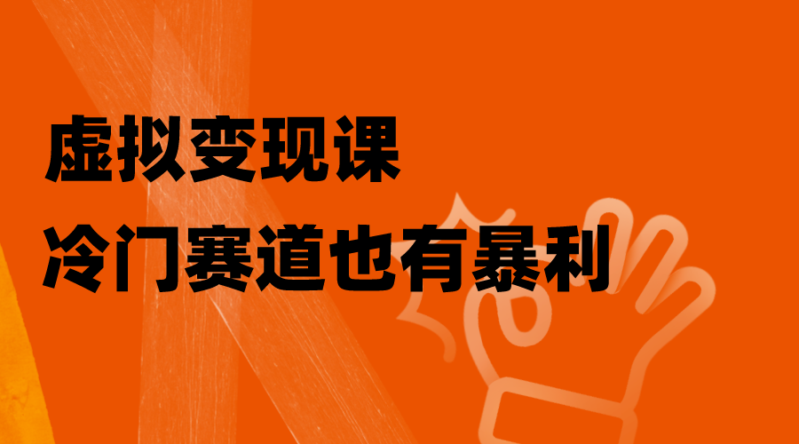 （8219期）虚拟变现课，冷门赛道也有暴利，手把手教你玩转冷门私域九峰网创-分享创业资讯-最新网络创业项目-分享最新赚钱项目九峰网创