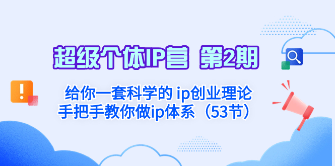 （8254期）超级个体·IP营 第2期：给你一套科学的 ip创业理论  手把手教你做ip体系…九峰网创-分享创业资讯-最新网络创业项目-分享最新赚钱项目九峰网创