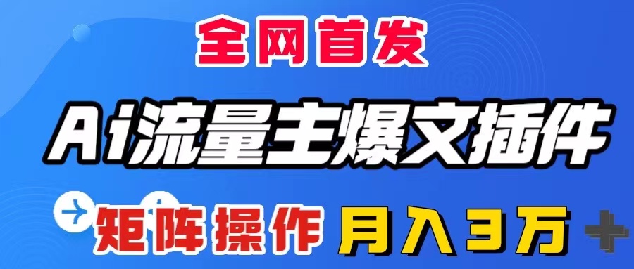 （8328期）AI流量主爆文插件，只需一款插件全自动输出爆文，矩阵操作，月入3W＋九峰网创-分享创业资讯-最新网络创业项目-分享最新赚钱项目九峰网创