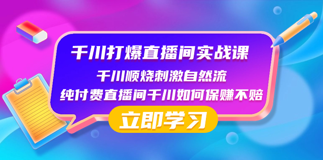（8281期）千川-打爆直播间实战课：千川顺烧刺激自然流 纯付费直播间千川如何保赚不赔九峰网创-分享创业资讯-最新网络创业项目-分享最新赚钱项目九峰网创