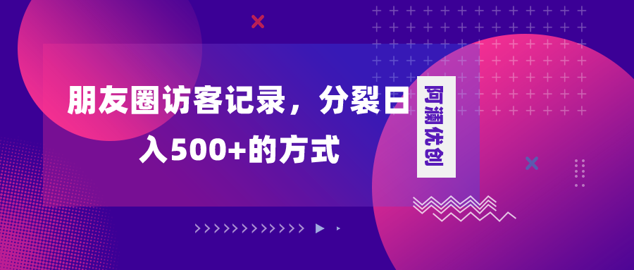 （8301期）朋友圈访客记录，分裂日入500+，变现加分裂九峰网创-分享创业资讯-最新网络创业项目-分享最新赚钱项目九峰网创