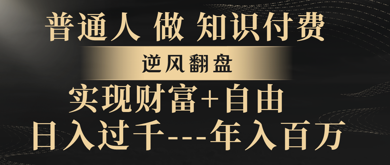 （8333期）普通人做知识付费，逆风翻盘，实现财富自由，日入过千，年入百万九峰网创-分享创业资讯-最新网络创业项目-分享最新赚钱项目九峰网创