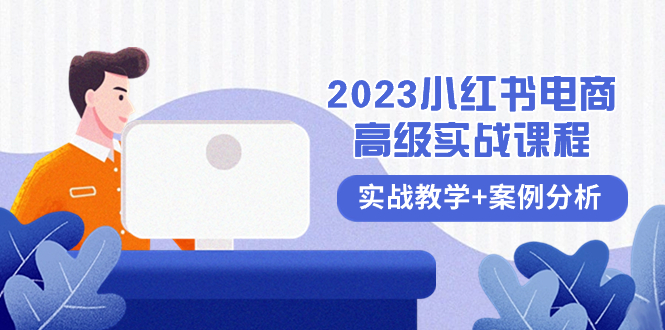 （8342期）2023小红书-电商高级实战课程，实战教学+案例分析（38节课）九峰网创-分享创业资讯-最新网络创业项目-分享最新赚钱项目九峰网创