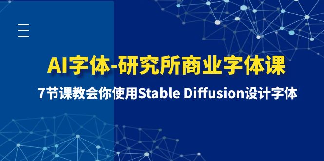 （8370期）AI字体-研究所商业字体课-第1期：7节课教会你使用Stable Diffusion设计字体九峰网创-分享创业资讯-最新网络创业项目-分享最新赚钱项目九峰网创