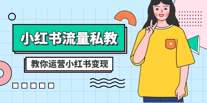 （8381期）小红书-流量私教课：全方位教你运营小红书变现（22节课）九峰网创-分享创业资讯-最新网络创业项目-分享最新赚钱项目九峰网创