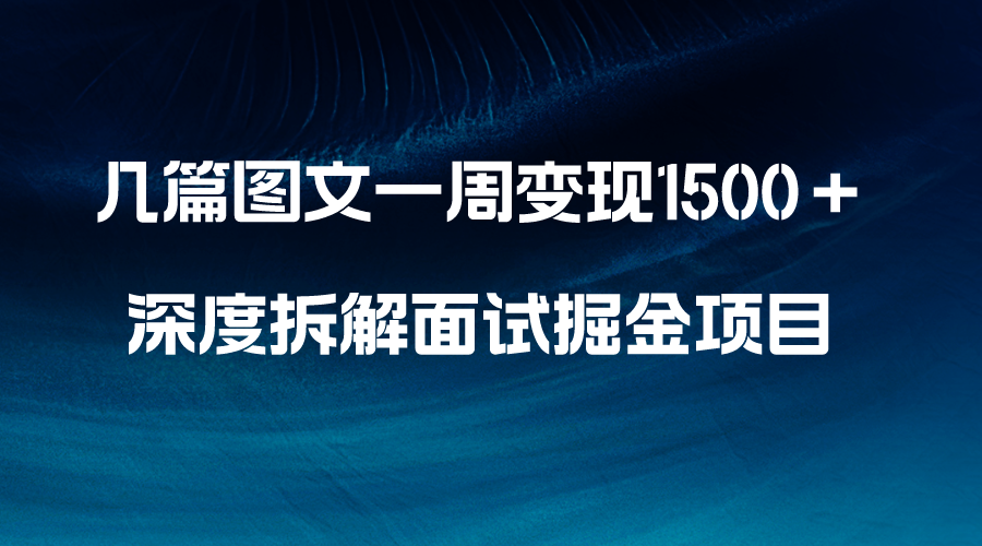 （8409期）几篇图文一周变现1500＋，深度拆解面试掘金项目，小白轻松上手九峰网创-分享创业资讯-最新网络创业项目-分享最新赚钱项目九峰网创