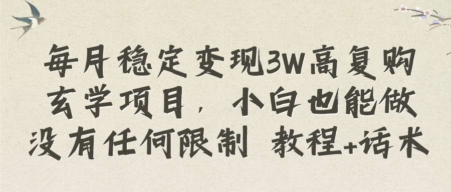 （8417期）每月稳定变现3W高复购玄学项目，小白也能做没有任何限制 教程+话术九峰网创-分享创业资讯-最新网络创业项目-分享最新赚钱项目九峰网创