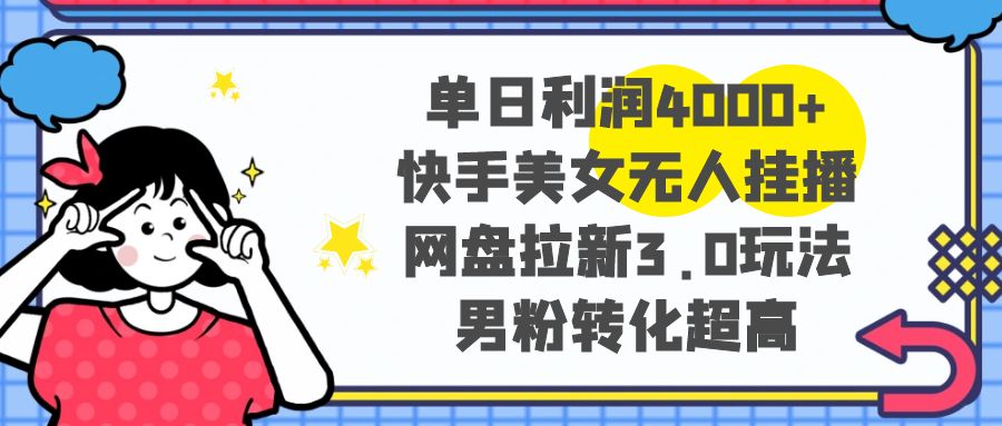 （8435期）单日利润4000+快手美女无人挂播，网盘拉新3.0玩法，男粉转化超高九峰网创-分享创业资讯-最新网络创业项目-分享最新赚钱项目九峰网创