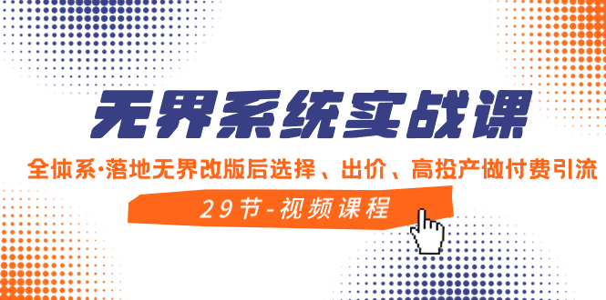 （8446期）无界系统实战课，全体系·落地无界改版后选择、出价、高投产做付费引流九峰网创-分享创业资讯-最新网络创业项目-分享最新赚钱项目九峰网创